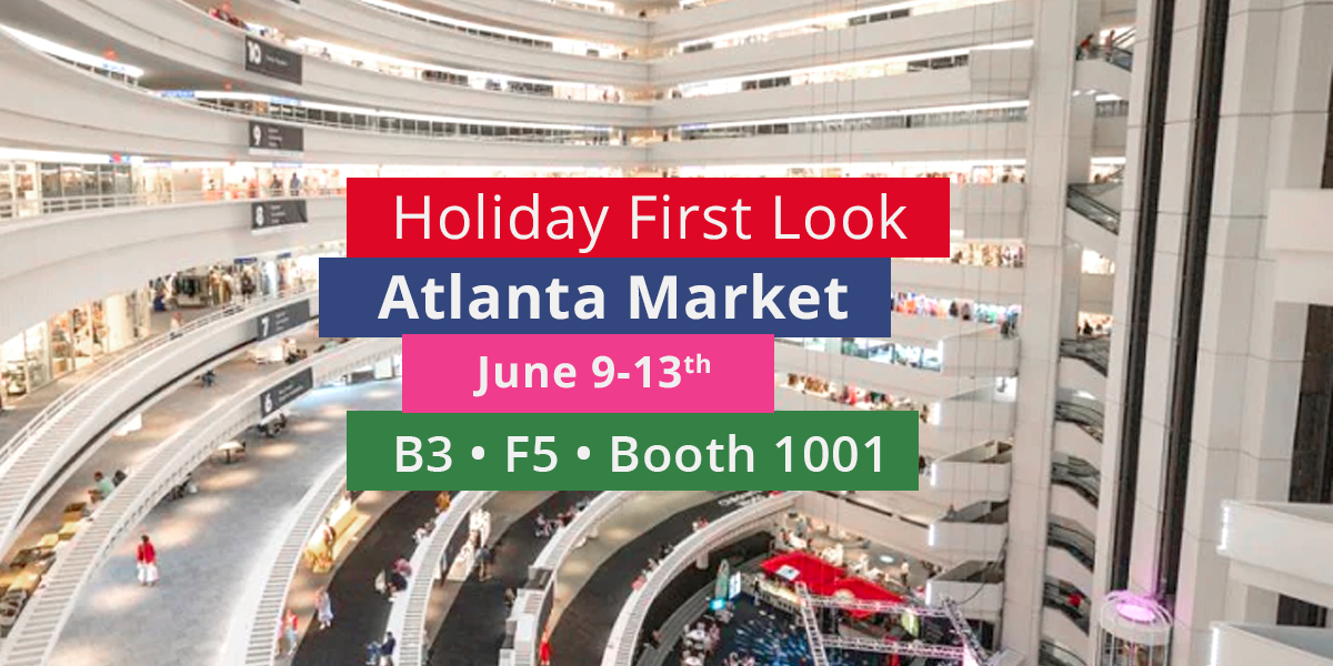 Get your Holiday First Look at Atlanta Market Building 3 Floor 5 Booth 1001